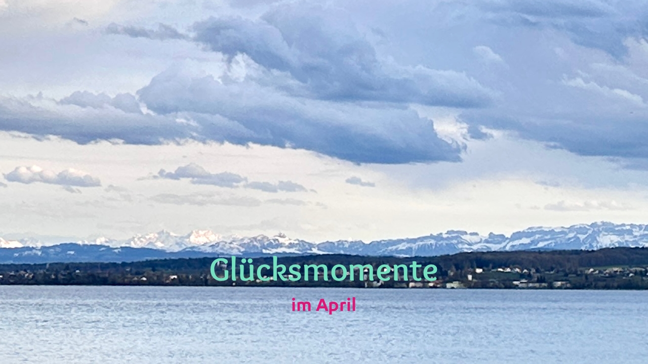 Titelbild mit Bodensee und Alpen Glücksmomente im April 2026